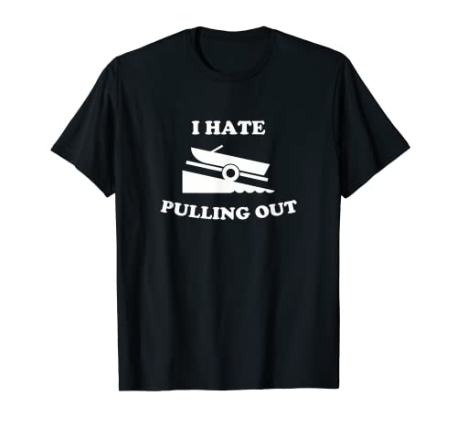 Funny Boating Quote I hate pulling out for boat captain T-Shirt