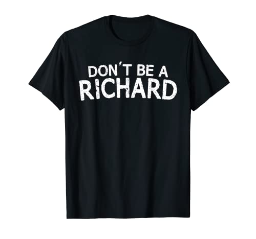 Dont Be A Richard Sarcastic Joke Funny Saying Meme T-Shirt